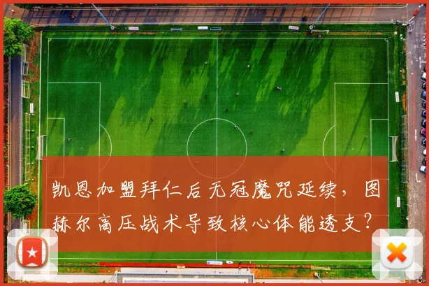 凯恩加盟拜仁后无冠魔咒延续，图赫尔高压战术导致核心体能透支？